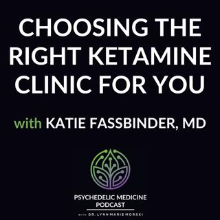 Choosing the Right Ketamine Clinic for You with Katie Fassbinder, MD