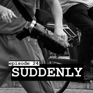 24: SUDDENLY
