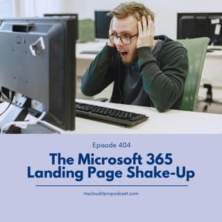 Episode 404: The Microsoft 365 Landing Page Shake-Up