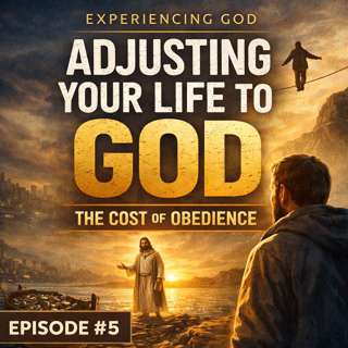 Experiencing God – Episode 5: Adjusting Your Life to God – The Cost of Obedience