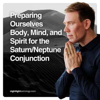 Preparing Ourselves Body, Mind, and Spirit for the Saturn/Neptune Conjunction