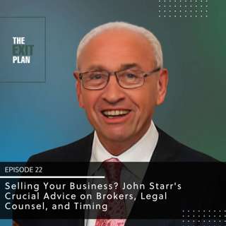 #22: Selling Your Business? John Starr's Crucial Advice on Brokers, Legal Counsel, and Timing