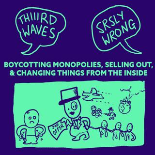 247 – Boycotting Monopolies, Selling Out, and Changing Things From the Inside (w/ THIIRD WAVES)