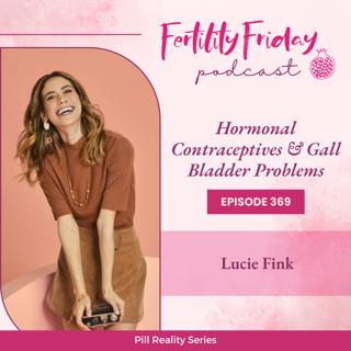 FFP 369 | Hormonal Contraceptives & Gall Bladder Problems | Pill Reality Series | Lucie Fink