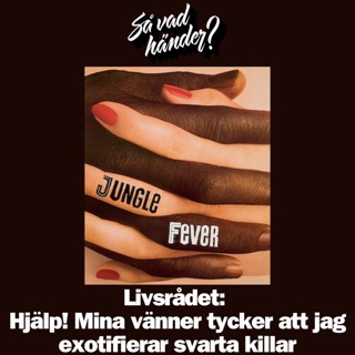 Livsrådet: Hjälp! Mina vänner tycker att jag exotifierar svarta killar