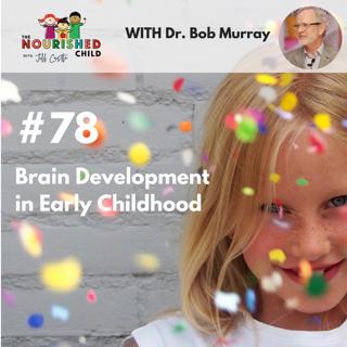 TNC 078: Brain Development in Early Childhood with Dr. Bob Murray