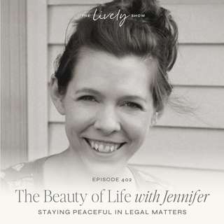 TLS 402 Beauty of Life w/Jennifer: Staying Peaceful in Legal Matters