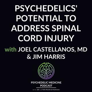 Psychedelics' Potential to Address Spinal Cord Injury with Joel Castellanos, MD and Jim Harris