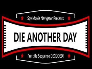 DIE ANOTHER DAY – Pre-Title Sequence Decoded!