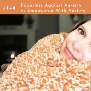 Powerless Against Anxiety vs. Empowered With Anxiety