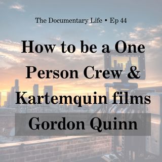 How to Be a One Person Crew + Conversation with Filmmaker & Co-founder of Kartemquin Films, Gordon Quinn