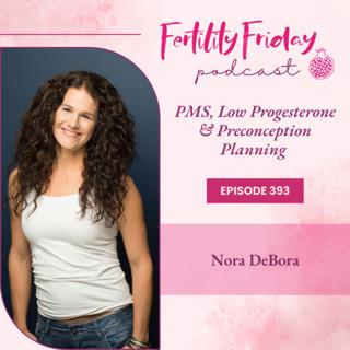[FAMM Practitioner Series] FFP 393 | PMS & Low Progesterone | Preconception Planning | Nora DeBora