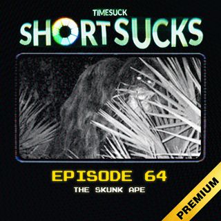 Short Suck 64: The Skunk Ape