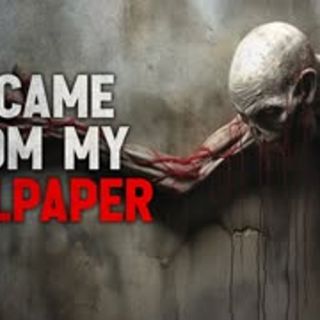 "It came from my wallpaper" Creepypasta