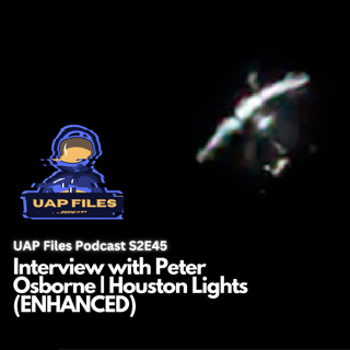 UAP Files Podcast S2E45 | Peter Osborne | Houston Lights UFO (ENHANCED)