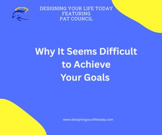 Why It Seems Difficult to Achieve Your Goals