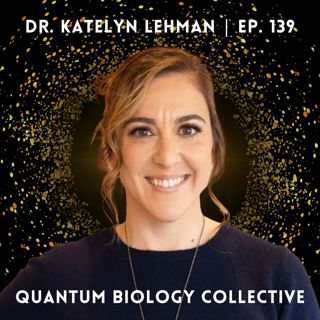 139: Katelyn Lehman - Quantum Coherence & The Healing Potential of Scalar Waves