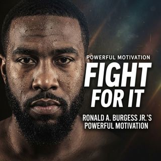 Fight for It | Ronald A. Burgess Jr.’s Powerful Motivation