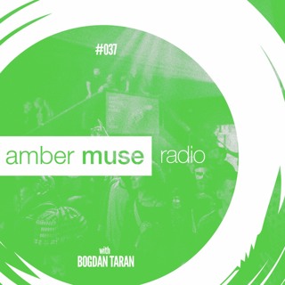 Amber Muse Radio Show #037 with Bogdan Taran // 31 May 2017