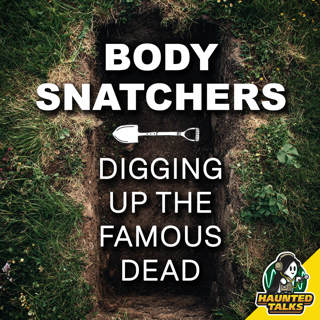 Ep 229 - Body Snatchers: Digging up the Famous Dead