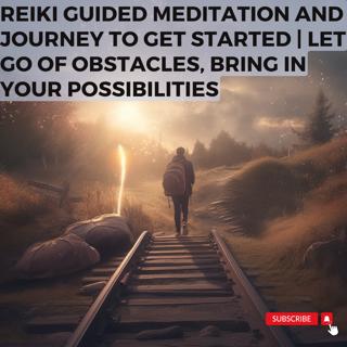 Reiki Guided Meditation and Journey to Get Started | Let Go of Obstacles, Bring in Your Possibilities