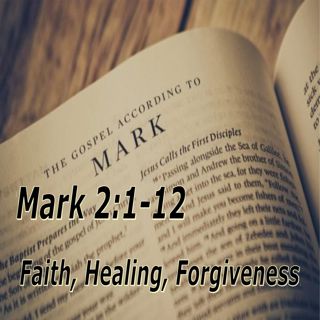 Mark 2:1-12. Faith, Healing, Forgiveness.