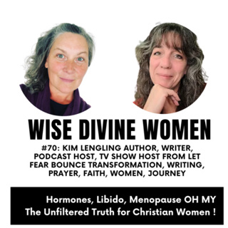 #70: Wise Divine Women with Kim Lengling Author, Writer, Podcast Host, & TV Show Host from Let Fear Bounce - transformation, writing, prayer, faith, women, journey