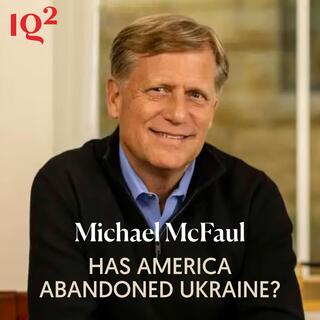 Has America Abandoned Ukraine? With Michael McFaul
