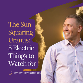 The Sun Squaring Uranus: 5 Electric Things to Watch for