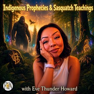 Eve Thunder Howard | Indigenous Prophecy & Sasquatch Teachings, Ant People & Unseen Others