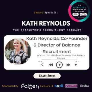 EP281: Kath Reynolds, Co-Founder & Director of Balance Recruitment - Why every recruiter should be running their desk as a business