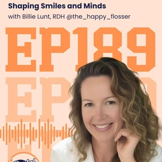 189: Shaping Smiles and Minds with Billie Lunt, RDH
