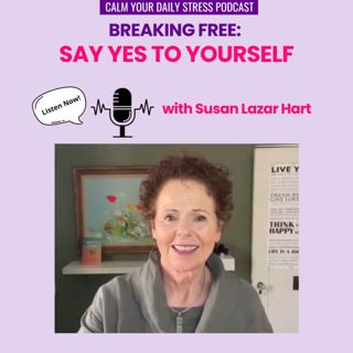 Breaking Free: Say Yes to Yourself with Susan Lazar Hart