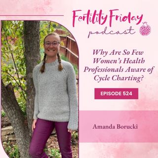 [FAMM Practitioner Series] FFP 524 | Why Are So Few Women's Health Professionals Aware of Menstrual Cycle Charting? | Amanda Borucki