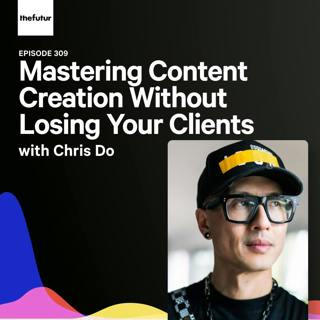 309 - Mastering Content Creation Without Losing Your Clients - With Chris Do