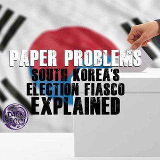 Paper Problems: South Korea's Election Fiasco Explained