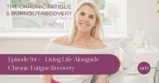 Episode 94 - Living Life Alongside Chronic Fatigue Recovery