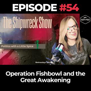 The Shipwreck Show Ep. 54: Operation Fishbowl and the Great Awakening