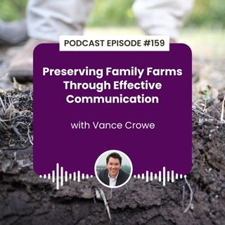 Episode 159: Preserving Family Farms Through Effective Communication with Vance Crowe