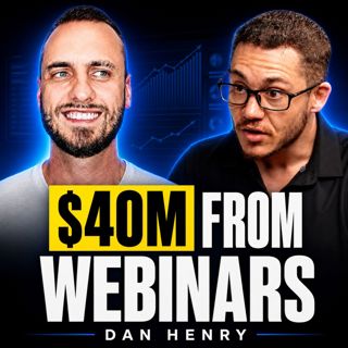 $40 Million From Webinars: Dan Henry Reveals What Actually Makes People Buy Ep 446