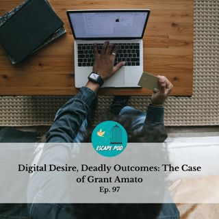 Digital Desire, Deadly Outcomes: The Case of Grant Amato Ep. 97