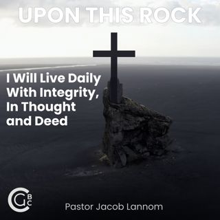 I Will Live Daily With Integrity In Thought, Word and Deed | Upon This Rock
