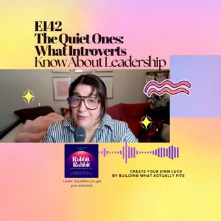 E142 The Quiet Ones: What Introverts Know About Leadership