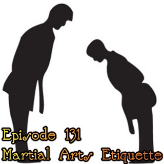 Episode 131 - Martial Arts Etiquette