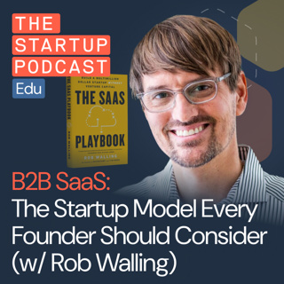 Why Every Startup Founder Should Consider B2B SaaS w/ Rob Walling (Edu)