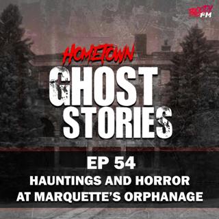 EP 54 - Hauntings and Horror at Marquette's Orphanage | Marquette, MI