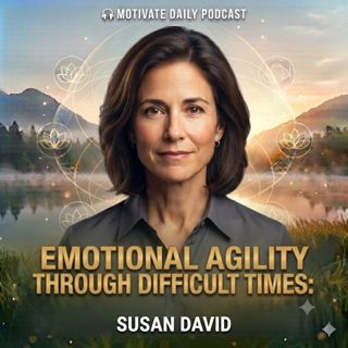 Emotional Agility Through Difficult Times | Susan David