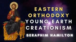 An Orthodox Case for Young Earth Creationism - Seraphim Hamilton