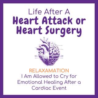 067 Relax - I Am Allowed to Cry for Emotional Healing After a Cardiac Event