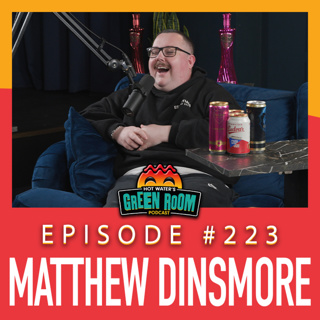 #223 - With Matthew Dinsmore - Hot Water’s Green Room w/Tony & Jamie